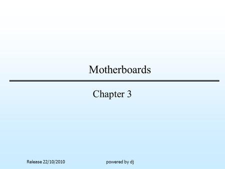 Motherboards Chapter 3 Release 22/10/2010 powered by dj.