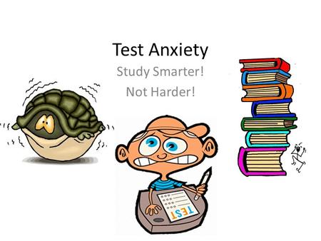 Test Anxiety Study Smarter! Not Harder!. Symptoms “Butterflies” Sweating, shaking Fidgeting…Trouble concentrating “Blanking Out” (Can’t think clearly)