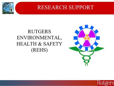 RESEARCH SUPPORT RUTGERS ENVIRONMENTAL, HEALTH & SAFETY (REHS)