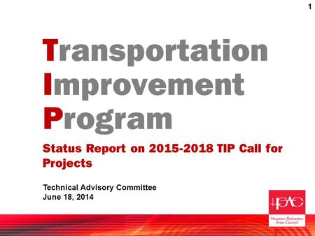 Transportation Improvement Program Status Report on 2015-2018 TIP Call for Projects Technical Advisory Committee June 18, 2014 1.
