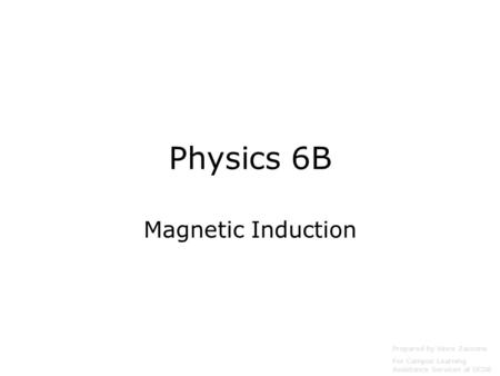 Physics 6B Magnetic Induction Prepared by Vince Zaccone For Campus Learning Assistance Services at UCSB.