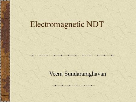 Electromagnetic NDT Veera Sundararaghavan. Research at IIT-madras 1.Axisymmetric Vector Potential based Finite Element Model for Conventional,Remote field.