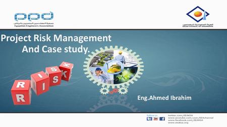 Project Risk Management And Case study. Eng.Ahmed Ibrahim.