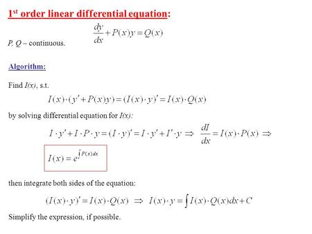 1 st order linear differential equation: P, Q – continuous. Algorithm: Find I(x), s.t. by solving differential equation for I(x): then integrate both sides.