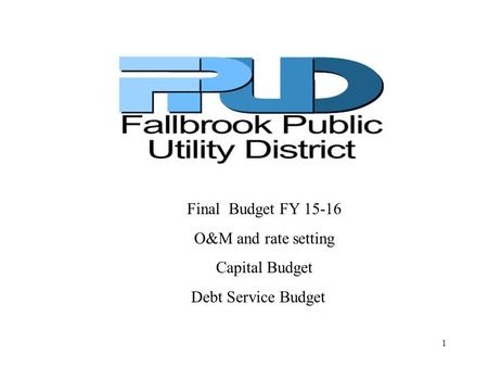 Final Budget FY 15-16 O&M and rate setting Capital Budget Debt Service Budget 1.