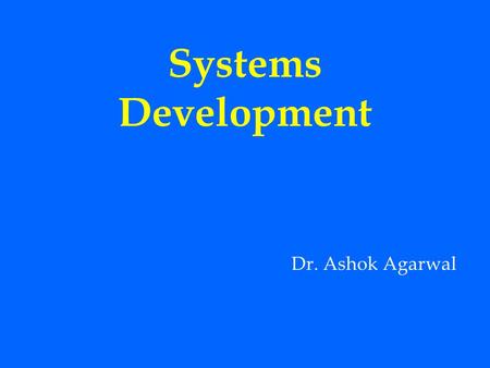 Systems Development Dr. Ashok Agarwal.