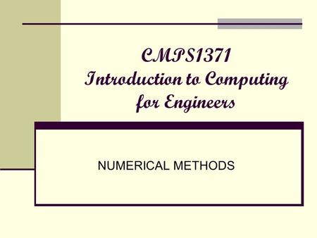 CMPS1371 Introduction to Computing for Engineers NUMERICAL METHODS.