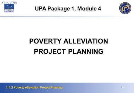 1.4.2 Poverty Alleviation Project Planning 1 POVERTY ALLEVIATION PROJECT PLANNING UPA Package 1, Module 4.
