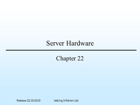 Server Hardware Chapter 22 Release 22/10/2010Jetking Infotrain Ltd.