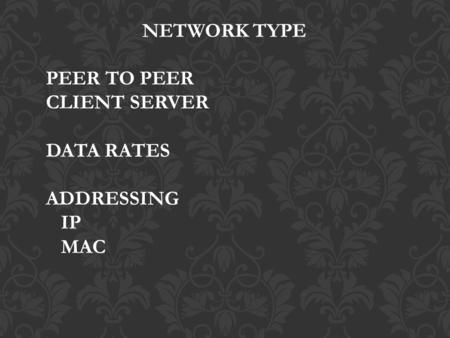 NETWORK TYPE PEER TO PEER CLIENT SERVER DATA RATES ADDRESSING IP MAC.