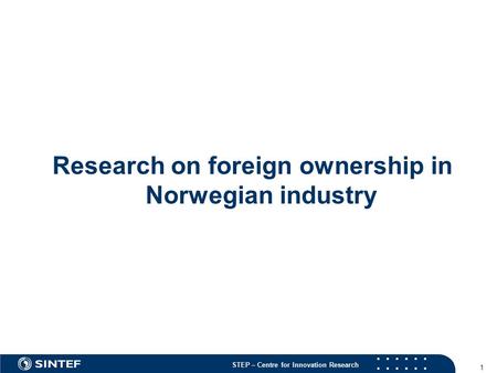 STEP – Centre for Innovation Research 1 Research on foreign ownership in Norwegian industry.