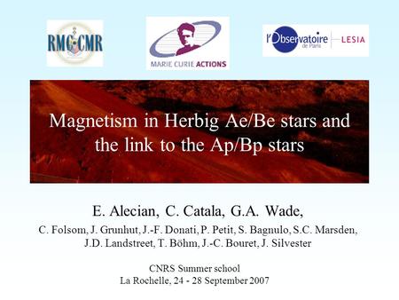 Magnetism in Herbig Ae/Be stars and the link to the Ap/Bp stars E. Alecian, C. Catala, G.A. Wade, C. Folsom, J. Grunhut, J.-F. Donati, P. Petit, S. Bagnulo,