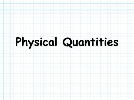 Physical Quantities. Instructions In the slides that follow, a definition or description of a physical quantity is given. You must name the quantity and.