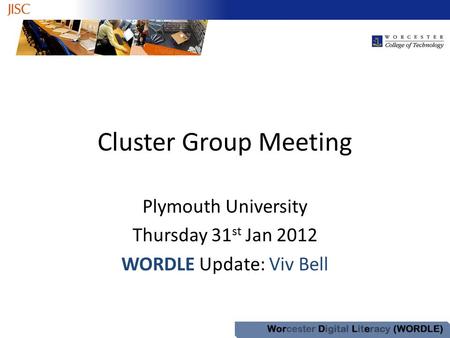 Cluster Group Meeting Plymouth University Thursday 31 st Jan 2012 WORDLE Update: Viv Bell.