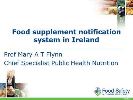 © FSAI Food supplement notification system in Ireland Prof Mary A T Flynn Chief Specialist Public Health Nutrition.