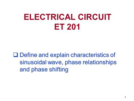 ELECTRICAL CIRCUIT ET 201 Define and explain characteristics of sinusoidal wave, phase relationships and phase shifting.