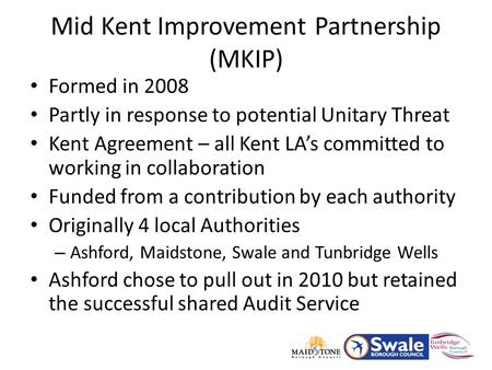 Formed in 2008 Partly in response to potential Unitary Threat Kent Agreement – all Kent LA’s committed to working in collaboration Funded from a contribution.