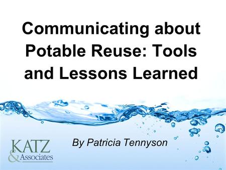 Communicating about Potable Reuse: Tools and Lessons Learned By Patricia Tennyson.