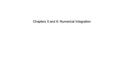Chapters 5 and 6: Numerical Integration