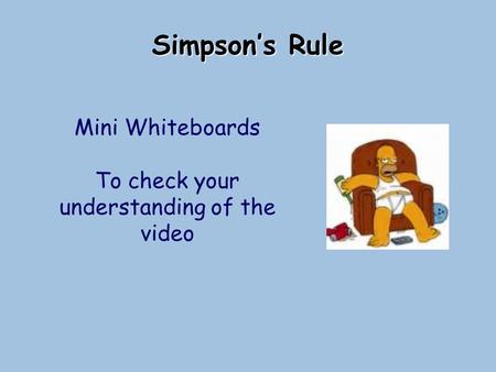 Simpson’s Rule Mini Whiteboards To check your understanding of the video.