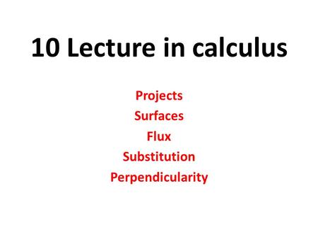 10 Lecture in calculus Projects Surfaces Flux Substitution Perpendicularity.