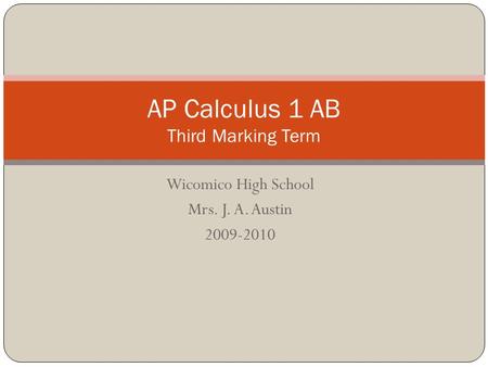 Wicomico High School Mrs. J. A. Austin 2009-2010 AP Calculus 1 AB Third Marking Term.