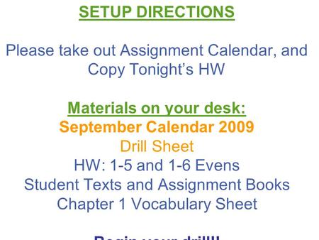 Tuesday, October 14, 2008 SETUP DIRECTIONS Please take out Assignment Calendar, and Copy Tonight’s HW Materials on your desk: September Calendar 2009 Drill.