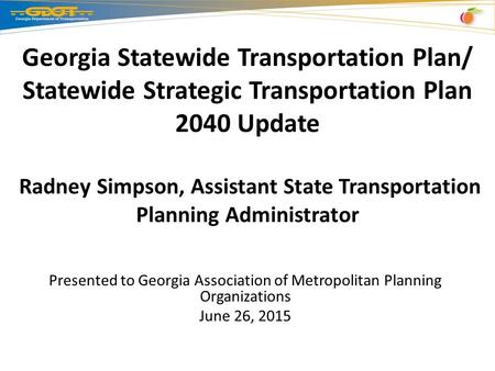Georgia Statewide Transportation Plan/ Statewide Strategic Transportation Plan 2040 Update Radney Simpson, Assistant State Transportation Planning Administrator.