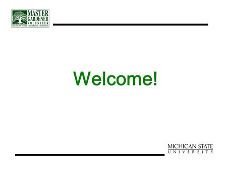 Welcome!. Master Gardener Volunteer Training Orientation.