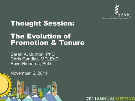 Thought Session: The Evolution of Promotion & Tenure Sarah A. Bunton, PhD Chris Candler, MD, EdD Boyd Richards, PhD November 6, 2011.