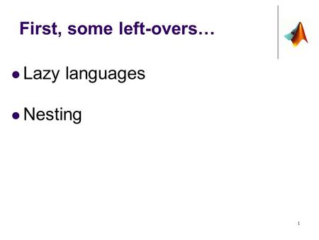 First, some left-overs… Lazy languages Nesting 1.