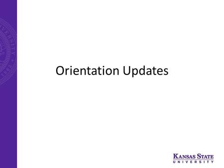 Orientation Updates. K-State First The university’s first-year experience program.