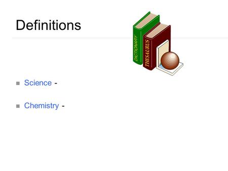 Definitions n Science - n Chemistry -. Definitions n Science - systematic investigation of nature n Chemistry -