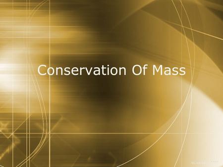 Conservation Of Mass D. Crowley, 2007. Conservation Of Mass  To be able to explain why mass is conserved when substances dissolve Saturday, September.