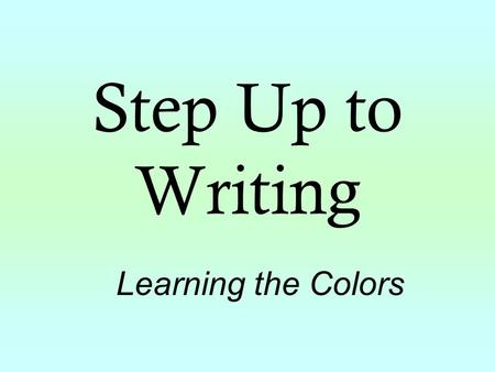 Step Up to Writing Learning the Colors. The Colors of Step Up to Writing Green Topic Sentence: The main topic of the composition is stated. Yellow Reason/Detail/Fact.
