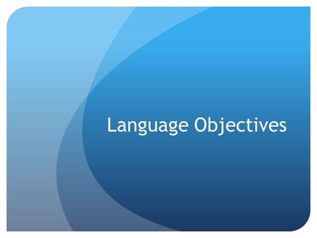 Language Objectives. Planning Teachers should write both content and language objectives Content objectives are drawn from the subject area standards.