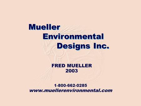 1-800-662-0285 www.muellerenvironmental.com Mueller Environmental Designs Inc. FRED MUELLER 2003.
