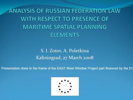S. I. Zotov, A. Poletkina Kaliningrad, 27 March 2008 Presentation done in the frame of the EAST West Window Project part financed by the EU.