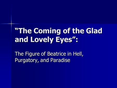 “The Coming of the Glad and Lovely Eyes”: The Figure of Beatrice in Hell, Purgatory, and Paradise.