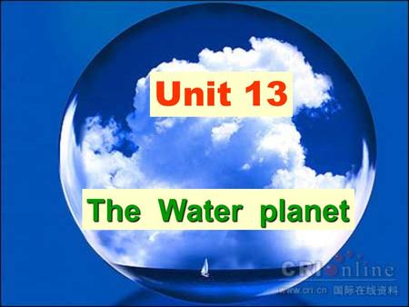 Unit 13 The Water planet The earth is a water planet.