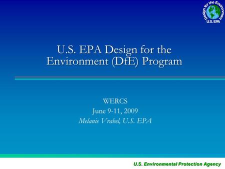 U.S. EPA Design for the Environment (DfE) Program WERCS June 9-11, 2009 Melanie Vrabel, U.S. EPA.