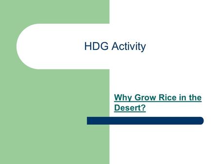 HDG Activity Why Grow Rice in the Desert?. Directions Read the Handy Dandy Guide and the mystery. Read the clues assigned to your group. Be careful. While.