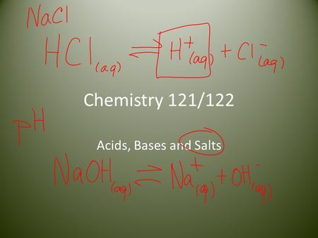 Chemistry 121/122 Acids, Bases and Salts. Properties of Acids Acids, in foods, give a sour or tart taste Aqueous solutions of acids are electrolytes (conduct.