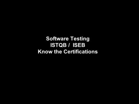Software Testing ISTQB / ISEB Know the Certifications.