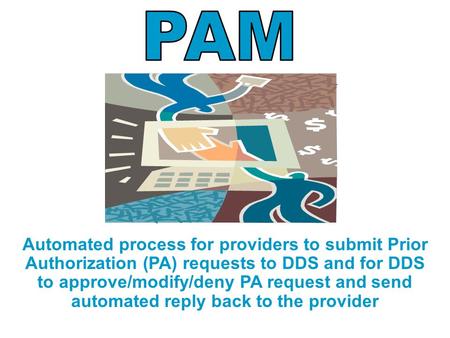 Automated process for providers to submit Prior Authorization (PA) requests to DDS and for DDS to approve/modify/deny PA request and send automated reply.