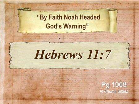 “By Faith Noah Headed “By Faith Noah Headed God’s Warning” Pg 1068 In Church Bibles Hebrews 11:7 Hebrews 11:7.