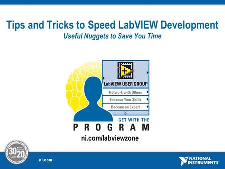 Tips and Tricks to Speed LabVIEW Development Useful Nuggets to Save You Time ni.com/labviewzone.