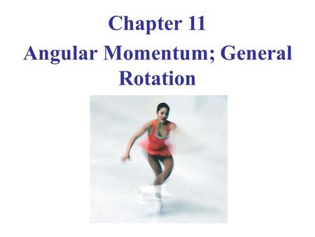 Chapter 11 Angular Momentum; General Rotation. Angular Momentum—Objects Rotating About a Fixed Axis Vector Cross Product; Torque as a Vector Angular Momentum.