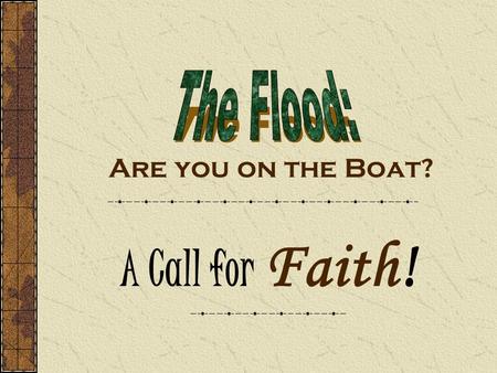 Are you on the Boat? A Call for Faith!. Get on the Boat ! A call for Faith Promises call for Faith What is Faith? Rom.4:18-21 “Who against hope believed.