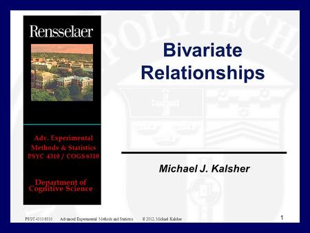 Department of Cognitive Science Michael J. Kalsher Adv. Experimental Methods & Statistics PSYC 4310 / COGS 6310 Bivariate Relationships 1 PSYC 4310/6310.